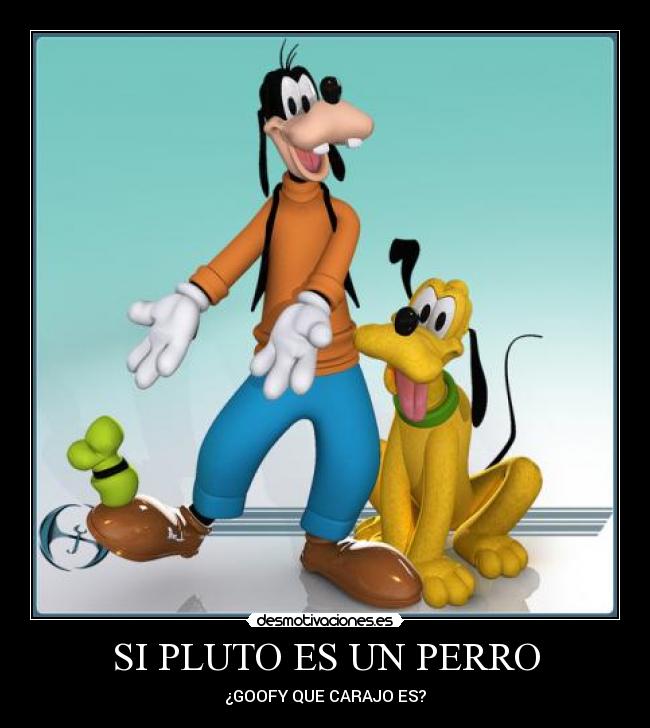 SI PLUTO ES UN PERRO - ¿GOOFY QUE CARAJO ES?