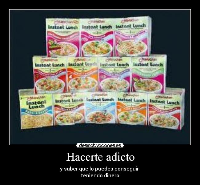 Hacerte adicto - y saber que lo puedes conseguir
teniendo dinero