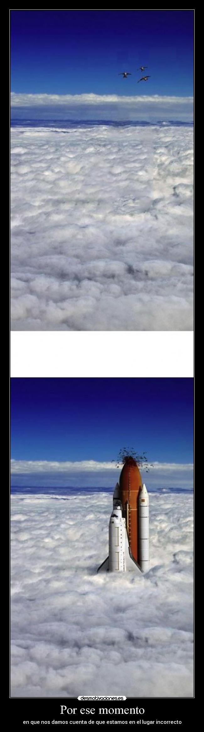 Por ese momento - en que nos damos cuenta de que estamos en el lugar incorrecto