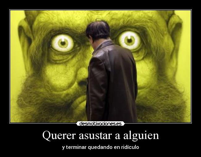 Querer asustar a alguien -