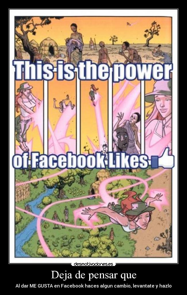 Deja de pensar que - Al dar ME GUSTA en Facebook haces algun cambio, levantate y hazlo
