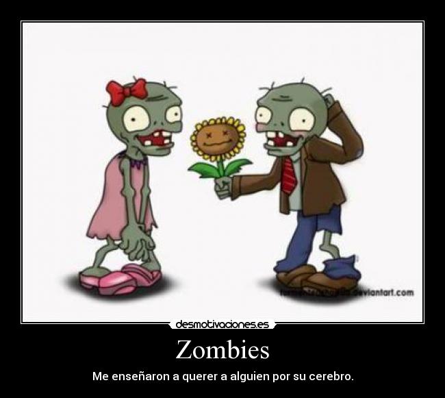 Zombies - Me enseñaron a querer a alguien por su cerebro.