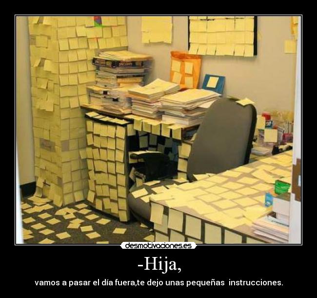 -Hija, - vamos a pasar el día fuera,te dejo unas pequeñas instrucciones.