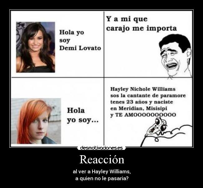 Reacción - al ver a Hayley Williams,
a quien no le pasaria?