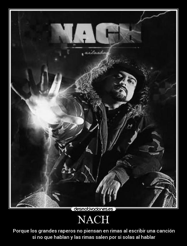 NACH - Porque los grandes raperos no piensan en rimas al escribir una canción
si no que hablan y las rimas salen por si solas al hablar