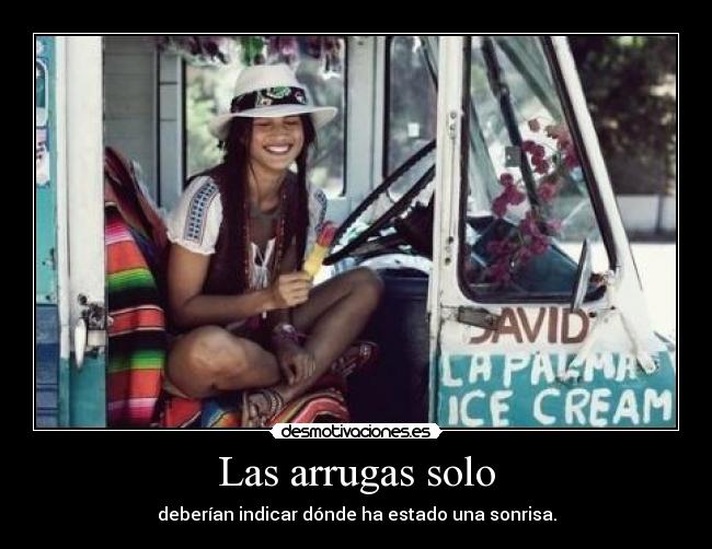 Las arrugas solo - deberían indicar dónde ha estado una sonrisa.