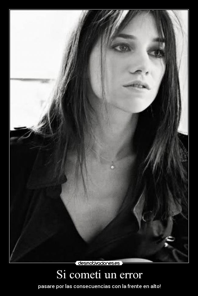 Si cometi un error - pasare por las consecuencias con la frente en alto!
