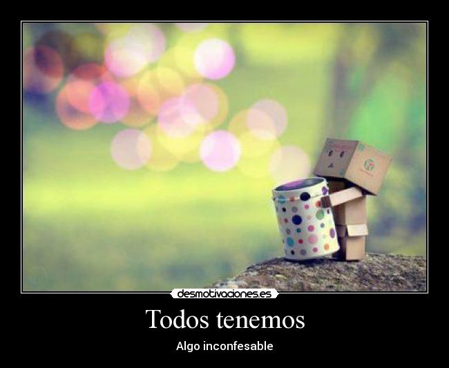 Todos tenemos - Algo inconfesable