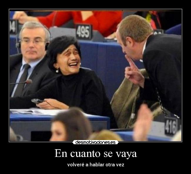 En cuanto se vaya - volveré a hablar otra vez