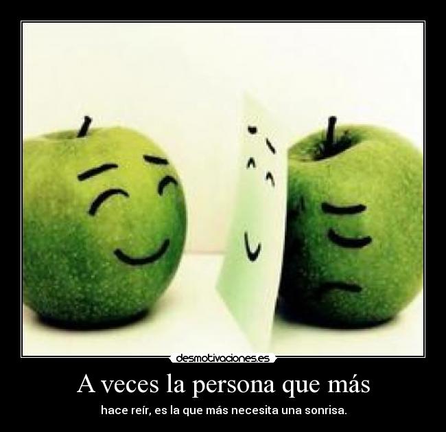 A veces la persona que más - hace reír, es la que más necesita una sonrisa.
