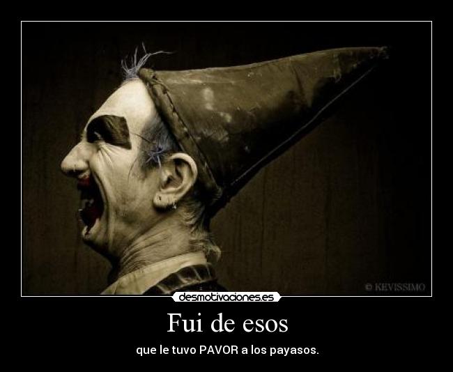 Fui de esos - que le tuvo PAVOR a los payasos.
