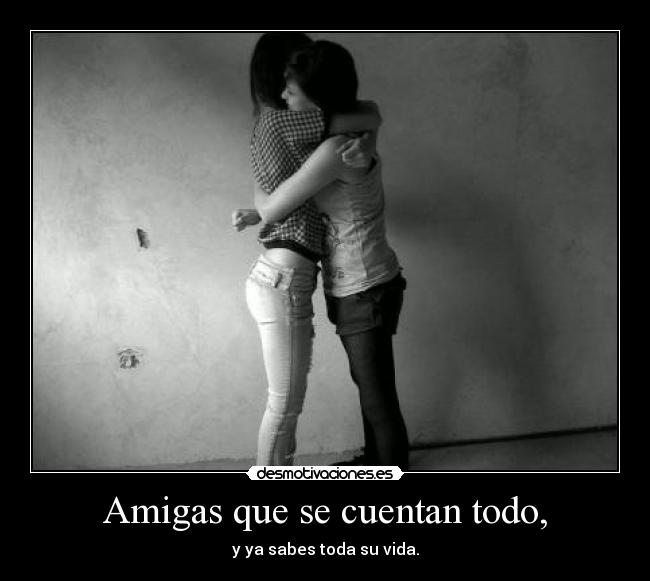 Amigas que se cuentan todo, -
