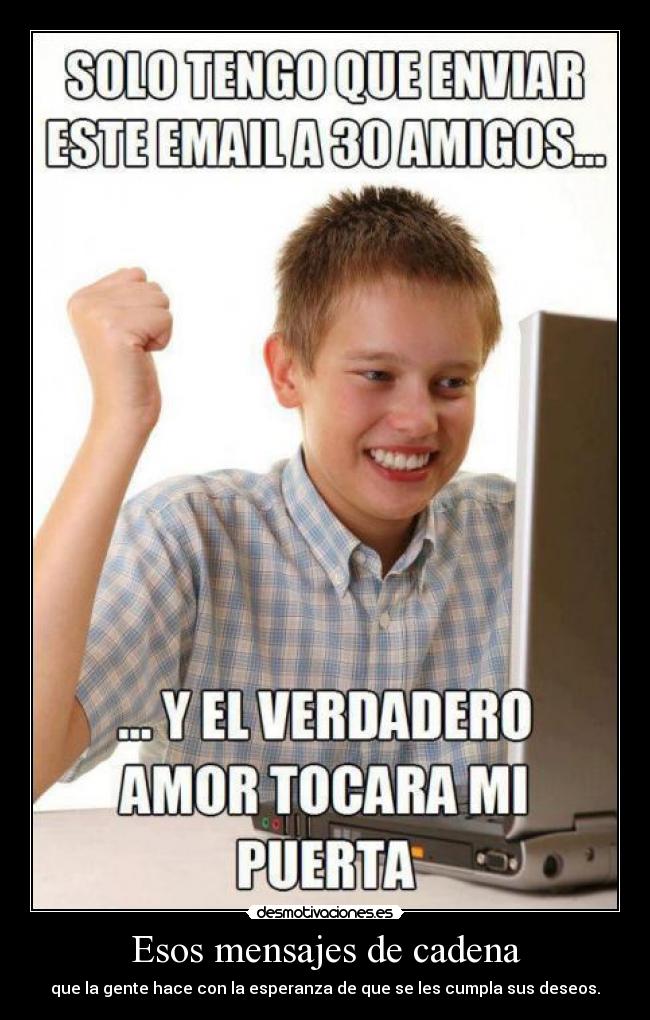 Esos mensajes de cadena - que la gente hace con la esperanza de que se les cumpla sus deseos.
