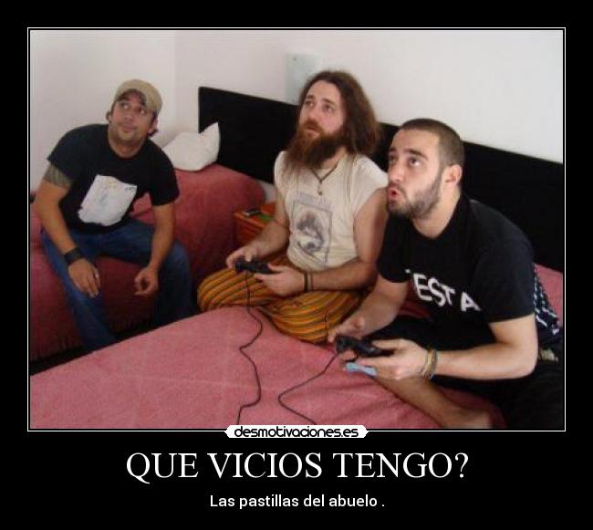 QUE VICIOS TENGO? - Las pastillas del abuelo .