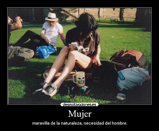 Mujer - maravilla de la naturaleza, necesidad del hombre.