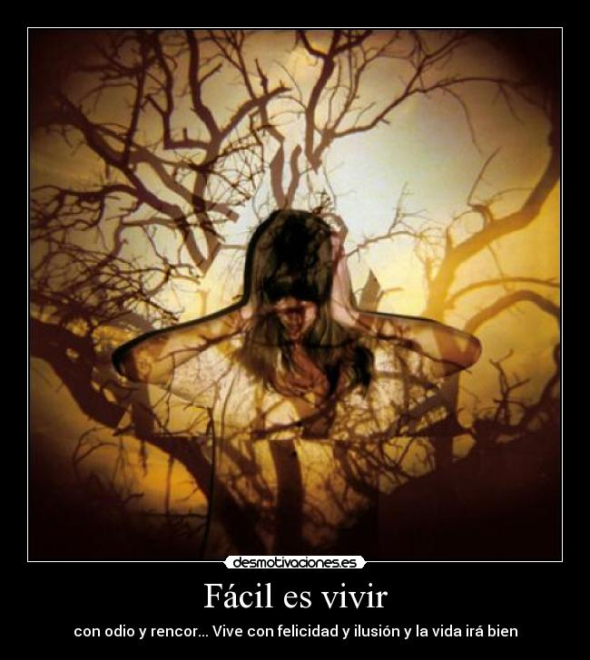 Fácil es vivir - con odio y rencor... Vive con felicidad y ilusión y la vida irá bien