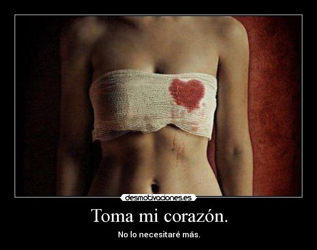 Toma mi corazón. - No lo necesitaré más.