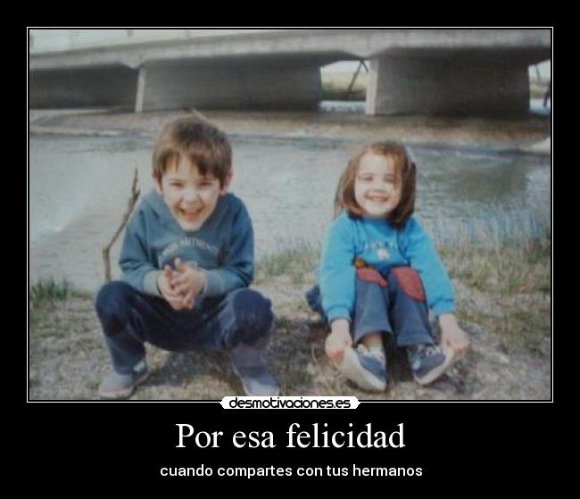Por esa felicidad - cuando compartes con tus hermanos