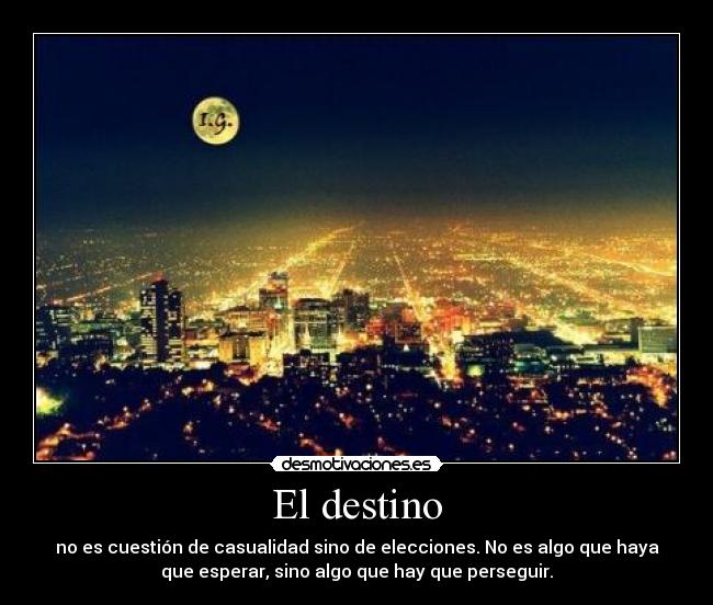 El destino - no es cuestión de casualidad sino de elecciones. No es algo que haya
que esperar, sino algo que hay que perseguir.