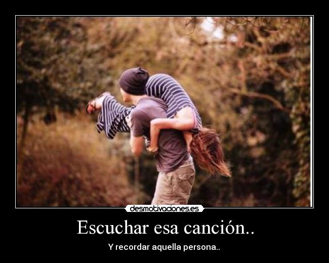 Escuchar esa canción.. -