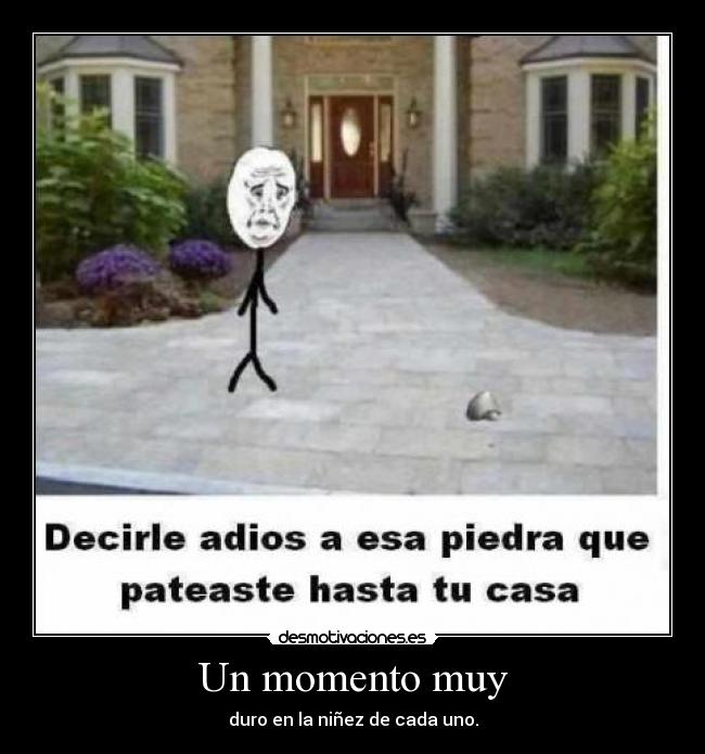 Un momento muy - duro en la niñez de cada uno.