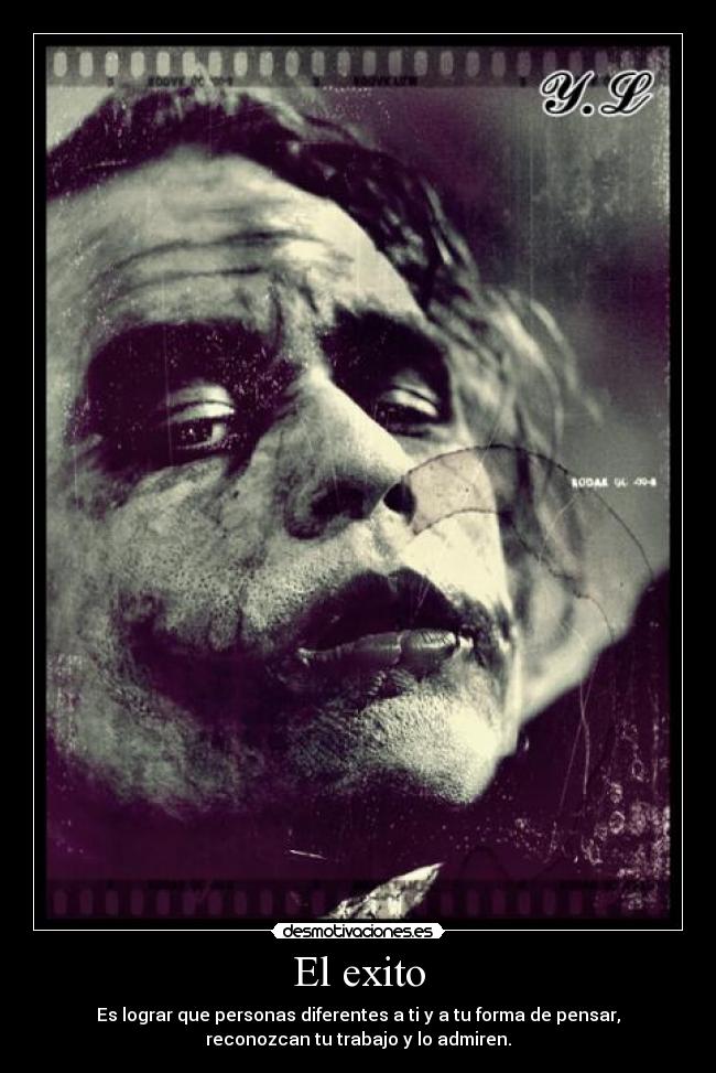 El exito - Es lograr que personas diferentes a ti y a tu forma de pensar,
reconozcan tu trabajo y lo admiren.