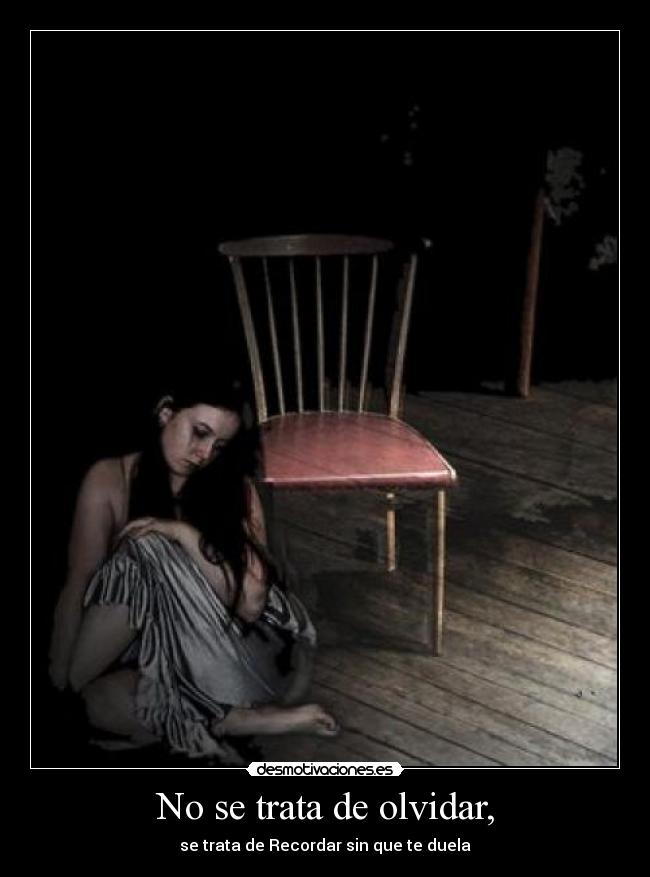 No se trata de olvidar, - se trata de Recordar sin que te duela
