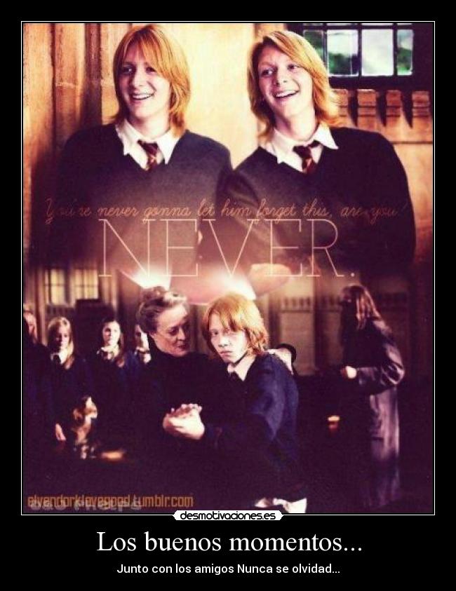 Los buenos momentos... - Junto con los amigos Nunca se olvidad...