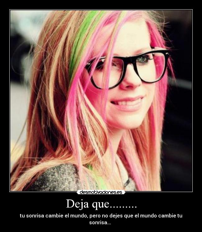 Deja que......... - tu sonrisa cambie el mundo, pero no dejes que el mundo cambie tu sonrisa... ♥