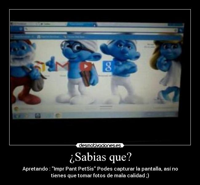 ¿Sabias que? - Apretando : Impr Pant PetSis Podes capturar la pantalla, así no
tienes que tomar fotos de mala calidad ;)