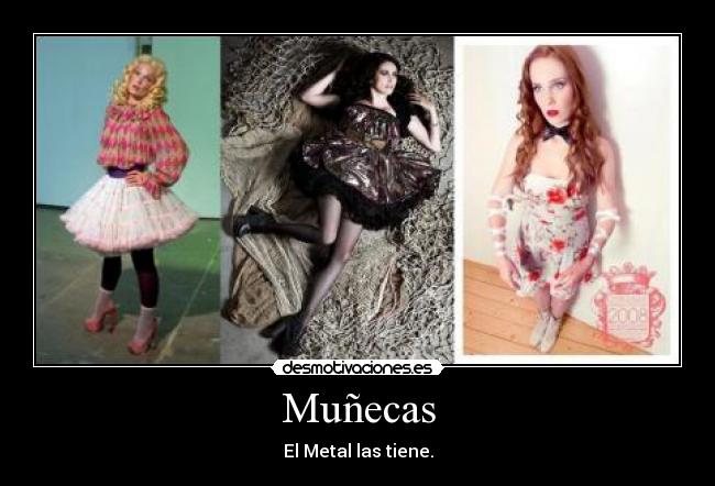 Muñecas - El Metal las tiene.