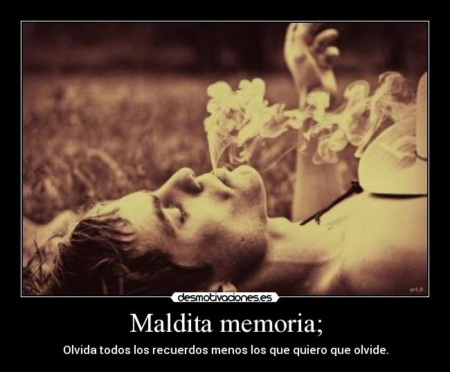 Maldita memoria; -