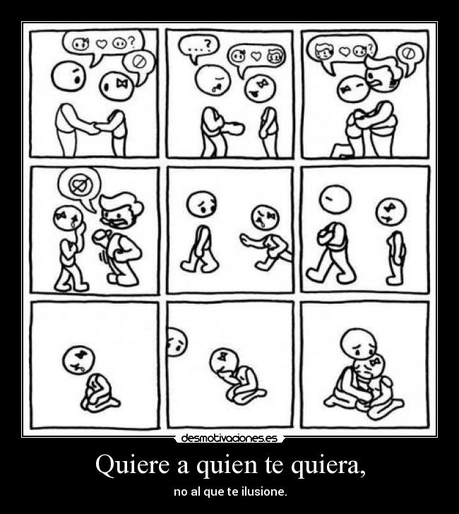 Quiere a quien te quiera, -