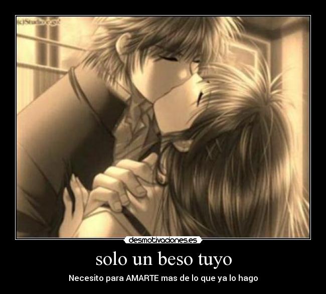 solo un beso tuyo - Necesito para AMARTE mas de lo que ya lo hago