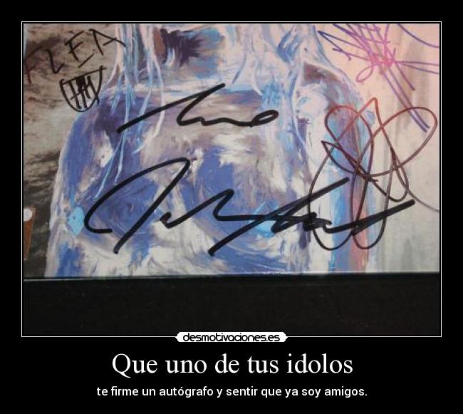 Que uno de tus idolos -