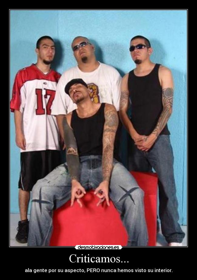 Criticamos... - ala gente por su aspecto, PERO nunca hemos visto su interior.