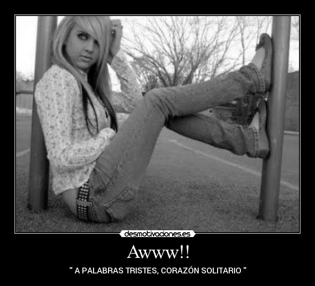 Awww!! - A PALABRAS TRISTES, CORAZÓN SOLITARIO