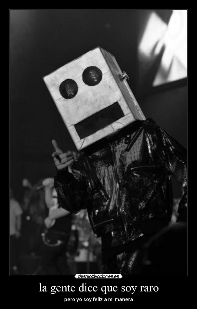 la gente dice que soy raro -