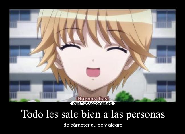 Todo les sale bien a las personas - de cáracter dulce y alegre
