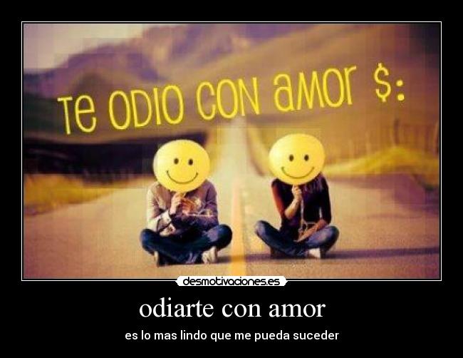 odiarte con amor - es lo mas lindo que me pueda suceder