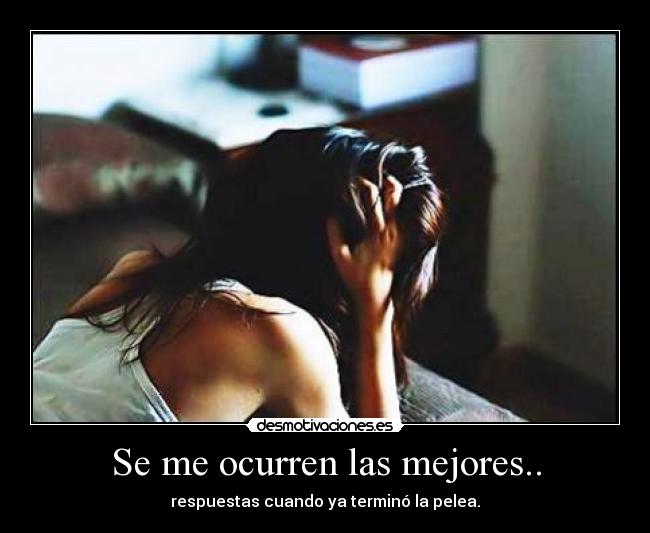 Se me ocurren las mejores.. - respuestas cuando ya terminó la pelea.