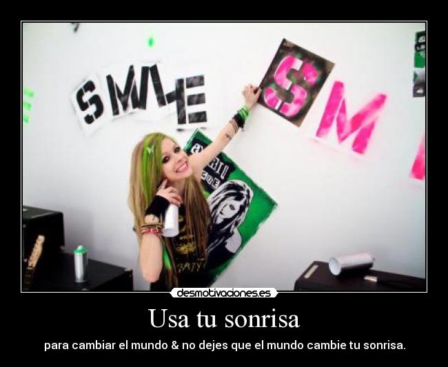 Usa tu sonrisa - para cambiar el mundo & no dejes que el mundo cambie tu sonrisa.