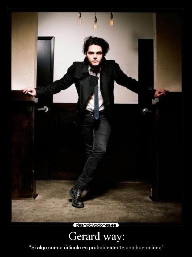 Gerard way: - Si algo suena ridiculo es probablemente una buena idea