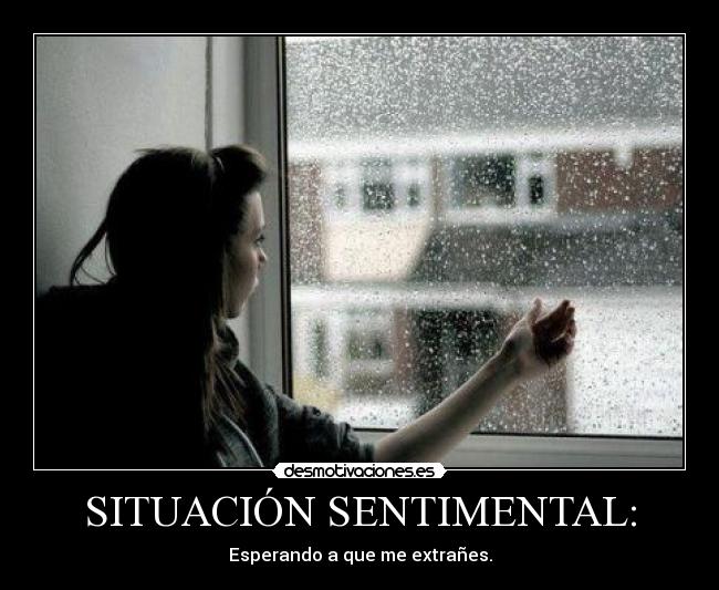 SITUACIÓN SENTIMENTAL: - Esperando a que me extrañes.