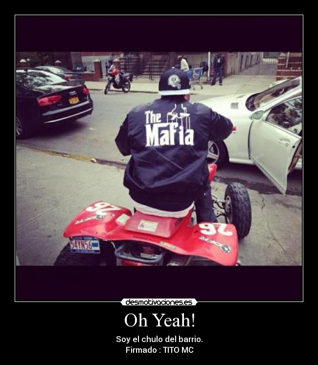 Oh Yeah! - Soy el chulo del barrio.
Firmado : TITO MC