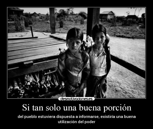 Si tan solo una buena porción - del pueblo estuviera dispuesta a informarse, existiría una buena utilización del poder