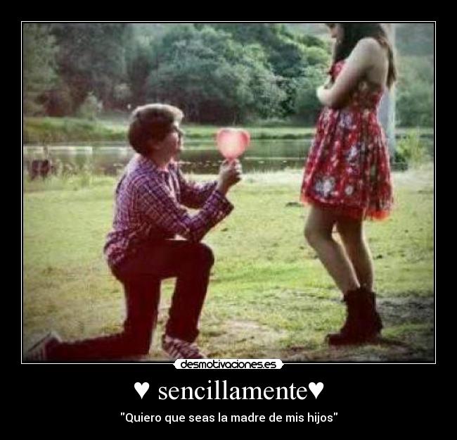 ♥ sencillamente♥ - Quiero que seas la madre de mis hijos