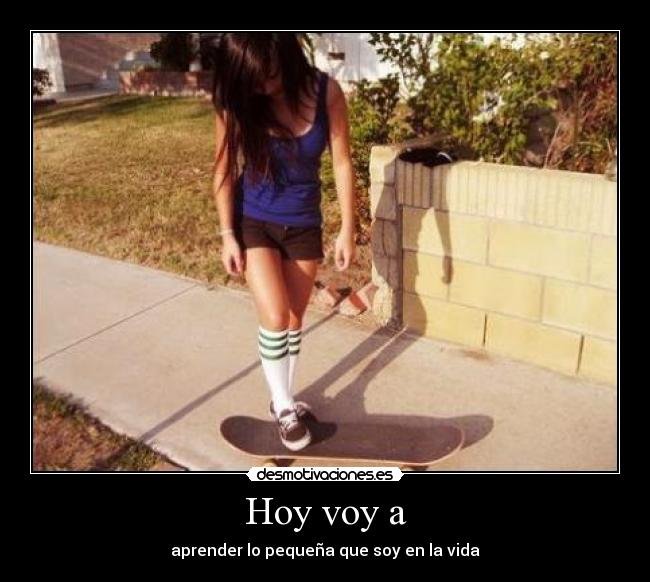 Hoy voy a - aprender lo pequeña que soy en la vida