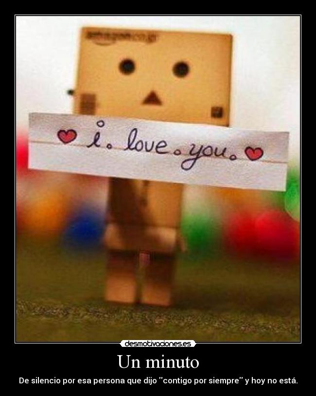 Un minuto - De silencio por esa persona que dijo contigo por siempre y hoy no está.