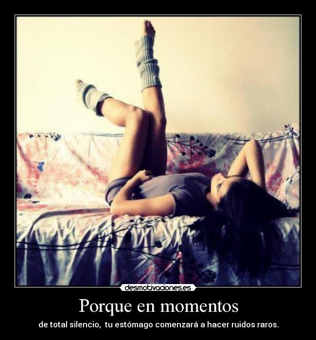 Porque en momentos - de total silencio, tu estómago comenzará a hacer ruidos raros.